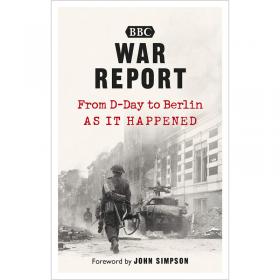 War Report - From D-Day to Berlin as it happened